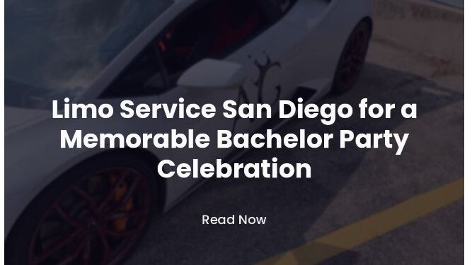 Limo Service San Diego for a Memorable Bachelor Party Celebration