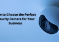 How to Choose the Perfect Security Camera for Your Business