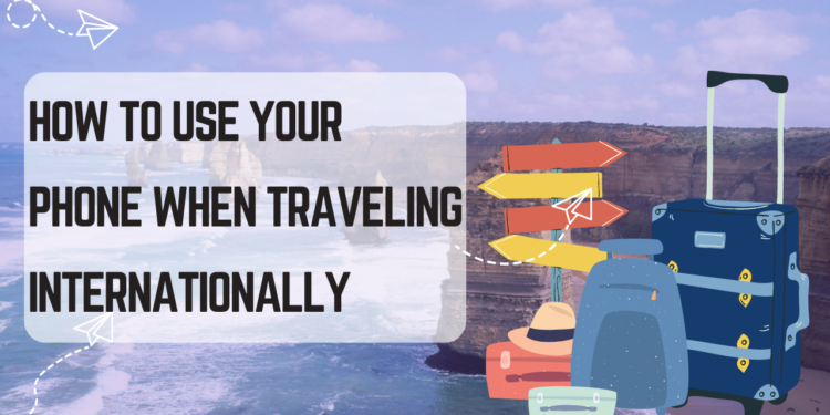 How to Use Your Phone When Traveling Internationally