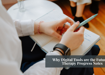Why Digital Tools are the Future of Therapy Progress Notes