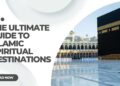 The Ultimate Guide to Islamic Spiritual Destinations