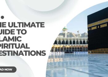The Ultimate Guide to Islamic Spiritual Destinations