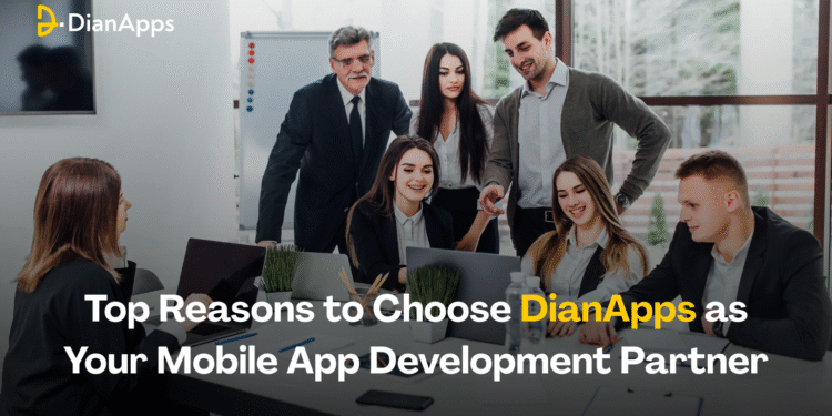 Top Reasons to Choose DianApps as Your Mobile App Development Partner